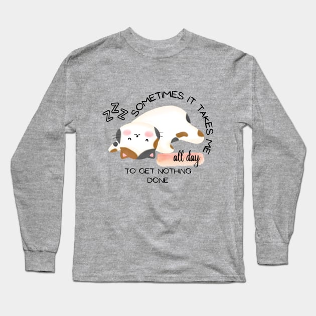 CUTE CAT - Sometimes It Takes Me All Day To Get Nothing Done Long Sleeve T-Shirt by O.M design